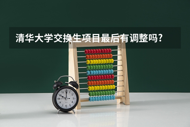 清华大学交换生项目最后有调整吗?