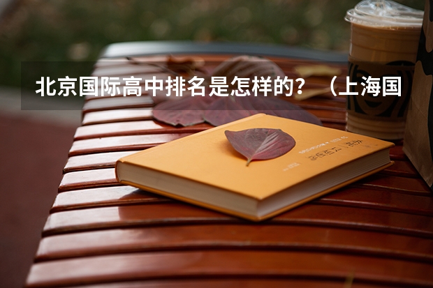 北京国际高中排名是怎样的？（上海国际高中排名一览表）