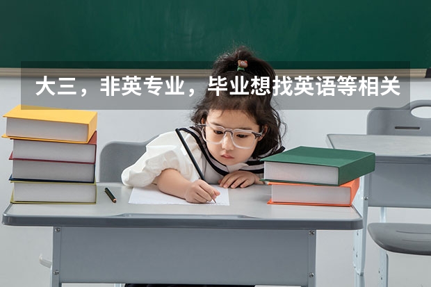 大三,非英专业,毕业想找英语等相关工作,哪些证需要考?