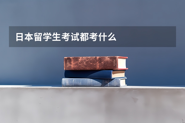 日本留学生考试都考什么