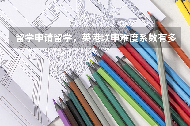 留学申请留学，英港联申难度系数有多少？