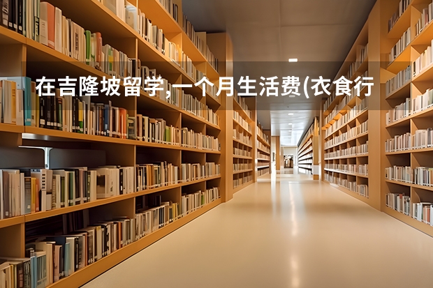 在吉隆坡留学,一个月生活费(衣食行)1200马够吗?