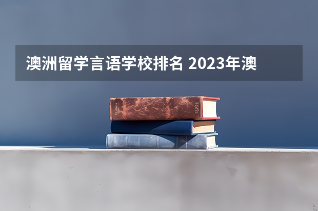 澳洲留学言语学校排名 2023年澳大利亚留学特色专业？