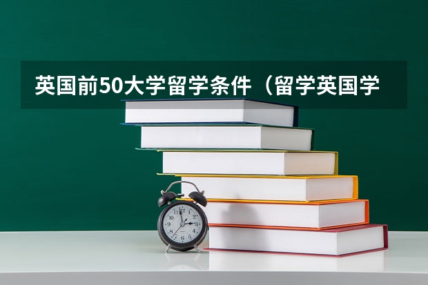 英国前50大学留学条件（留学英国学校排名）