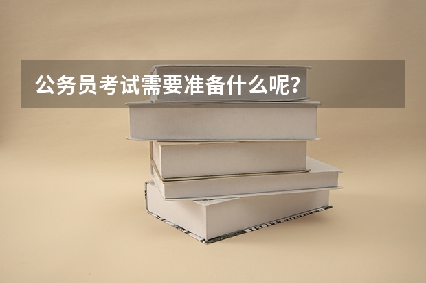 公务员考试需要准备什么呢？