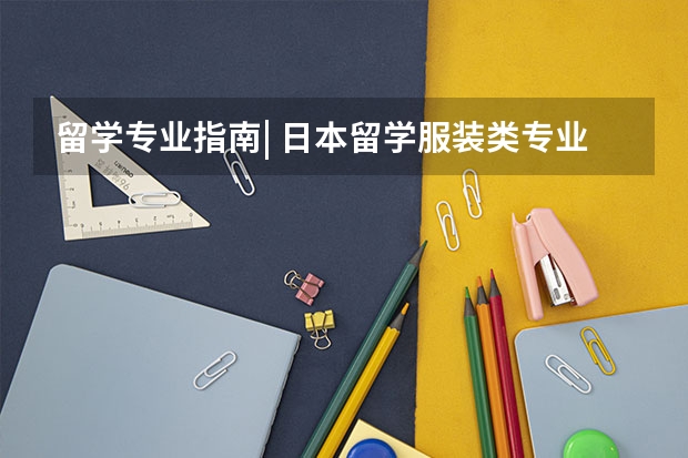 留学专业指南| 日本留学服装类专业有哪些学校值得选择?