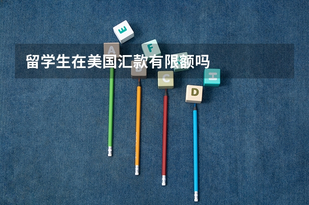 留学生在美国汇款有限额吗