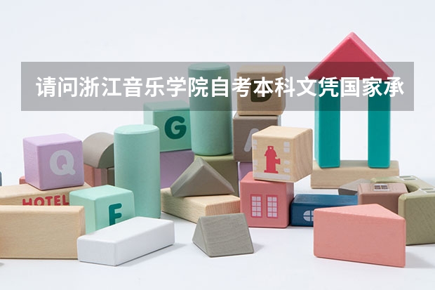 请问浙江音乐学院自考本科文凭国家承认吗?