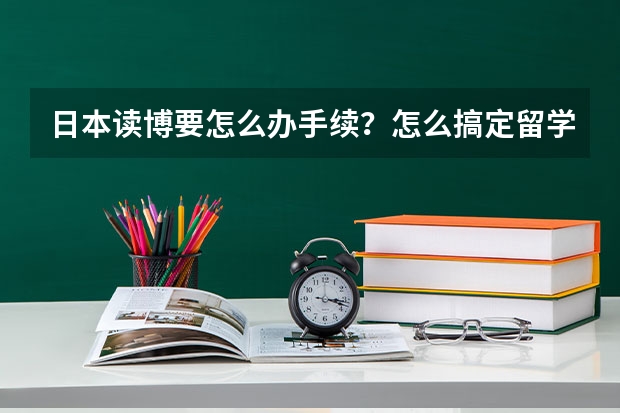 日本读博要怎么办手续？怎么搞定留学签证？