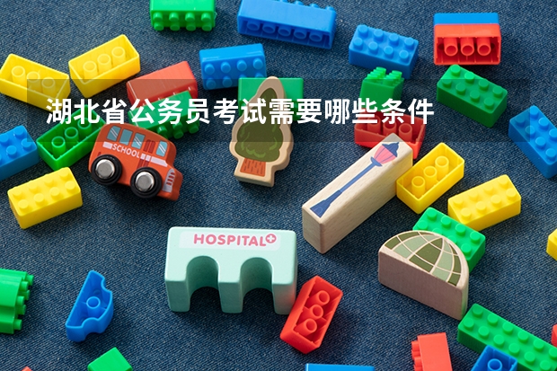 湖北省公务员考试需要哪些条件