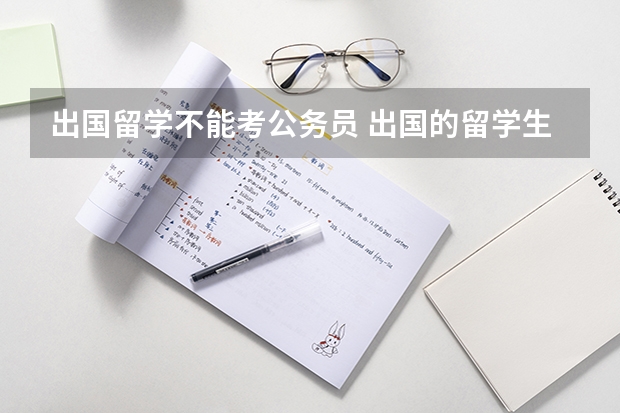 出国留学不能考公务员 出国的留学生报考公务员的条件