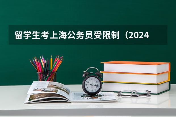 留学生考上海公务员受限制（2024上海定向选调计划）