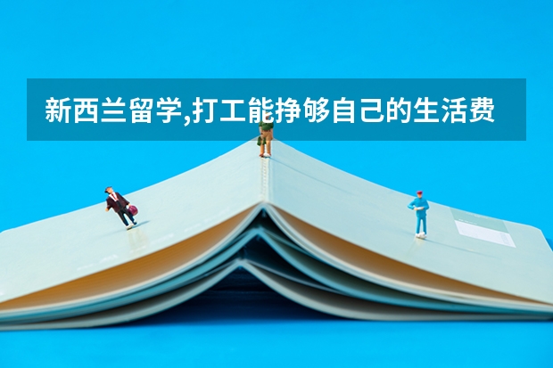 新西兰留学,打工能挣够自己的生活费吗?
