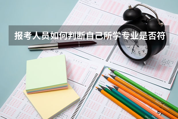 报考人员如何判断自己所学专业是否符合职位专业条件要求？ 我是陕西省公务员报考的学生