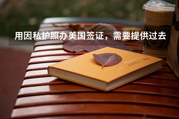 用因私护照办美国签证，需要提供过去的因公护照吗