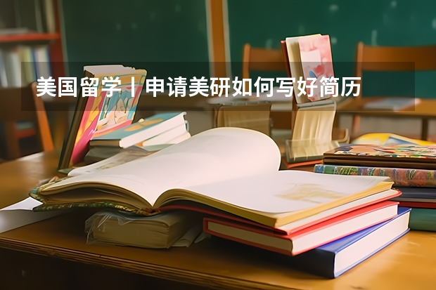美国留学丨申请美研如何写好简历