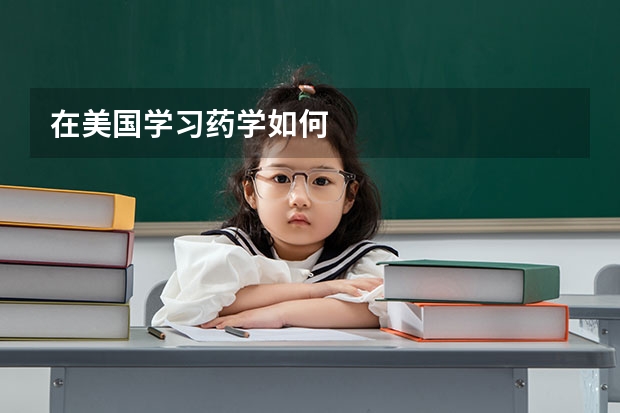 在美国学习药学如何