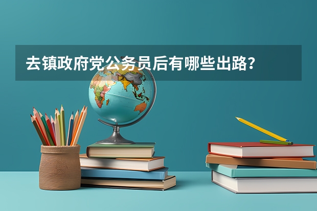 去镇政府党公务员后有哪些出路？