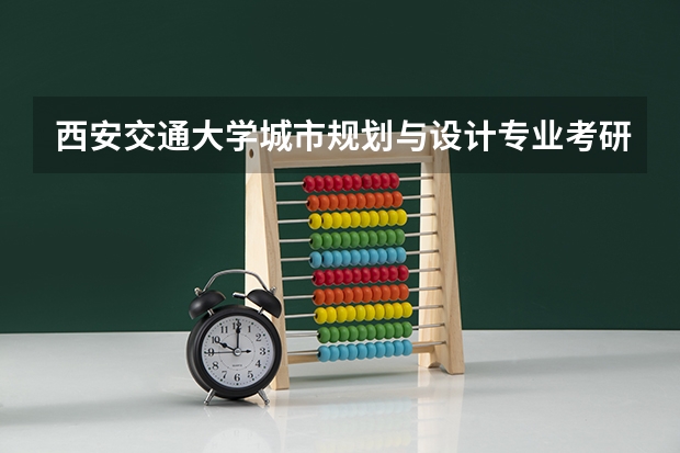 西安交通大学城市规划与设计专业考研好考吗