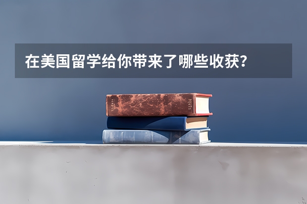 在美国留学给你带来了哪些收获？