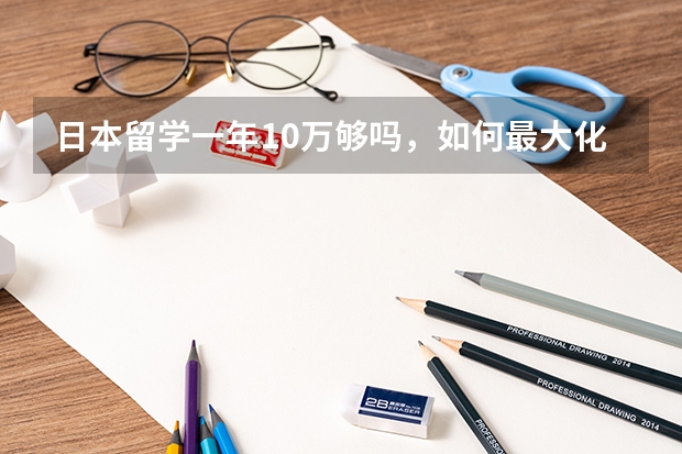 日本留学一年10万够吗,如何最大化节省开支?